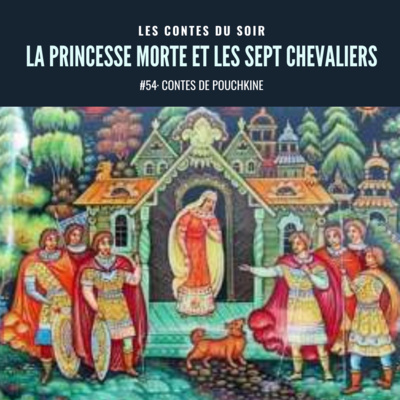 #54 Conte de Pouchkine : Le Conte de la Princesse morte et des sept Chevaliers